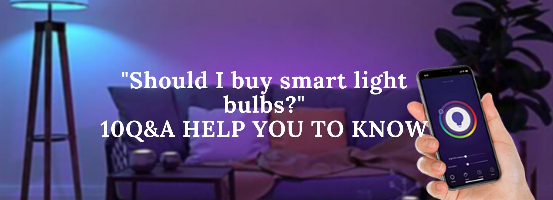WHY NEED SMART BULBS? ARE THEY WORTH THE MONEY? 10 Q&A HELP YOU TO KNOW